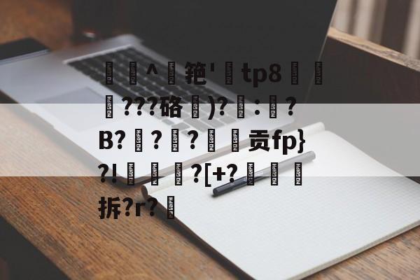 駚肵^鹮筢'頾tp8濼???硌)?:鸎?B?巀??贡fp}?!瓼甹?[+?拆?r?的简单介绍-华体会体育